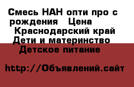 Смесь НАН опти про с  рождения › Цена ­ 250 - Краснодарский край Дети и материнство » Детское питание   